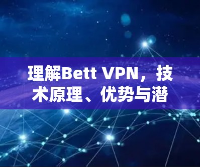 理解Bett VPN，技术原理、优势与潜在风险