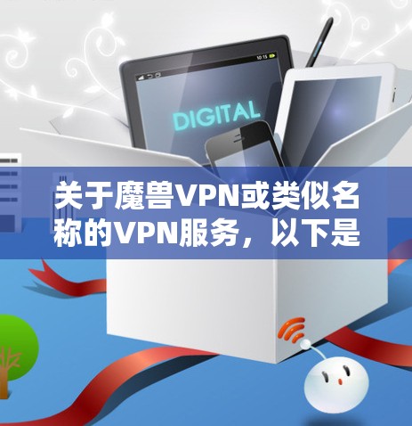关于魔兽VPN或类似名称的VPN服务,以下是需要注意的重要信息