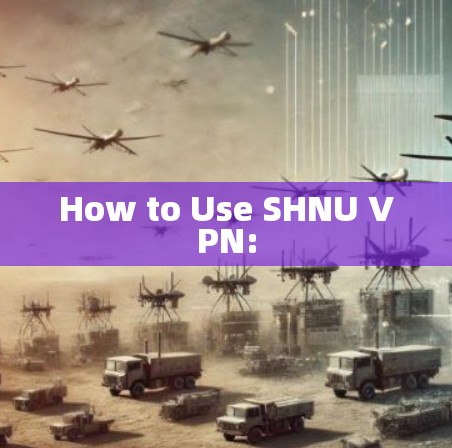 How to Use SHNU VPN: